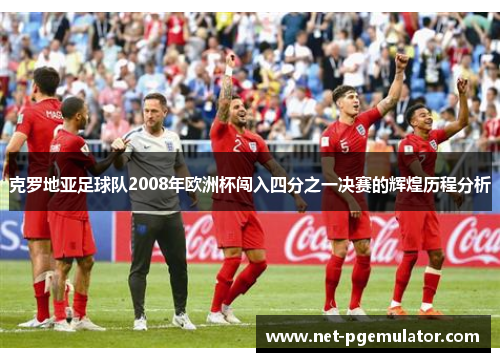 克罗地亚足球队2008年欧洲杯闯入四分之一决赛的辉煌历程分析