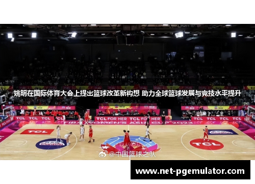 姚明在国际体育大会上提出篮球改革新构想 助力全球篮球发展与竞技水平提升