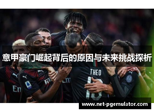 意甲豪门崛起背后的原因与未来挑战探析