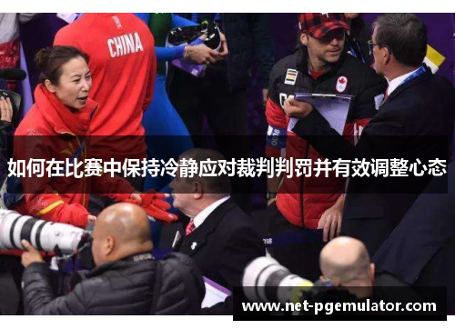 如何在比赛中保持冷静应对裁判判罚并有效调整心态