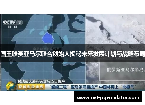 国王联赛亚马尔联合创始人揭秘未来发展计划与战略布局
